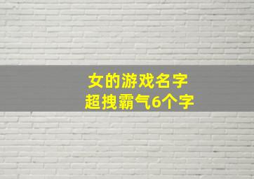 女的游戏名字超拽霸气6个字