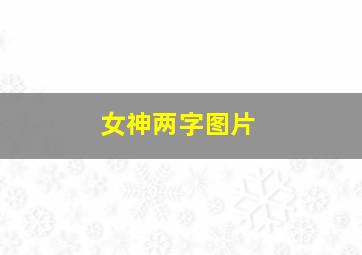 女神两字图片