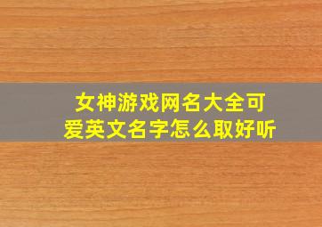 女神游戏网名大全可爱英文名字怎么取好听