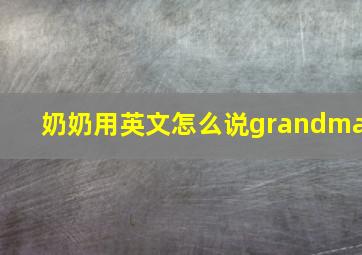 奶奶用英文怎么说grandma