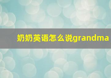 奶奶英语怎么说grandma