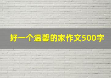 好一个温馨的家作文500字