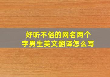 好听不俗的网名两个字男生英文翻译怎么写