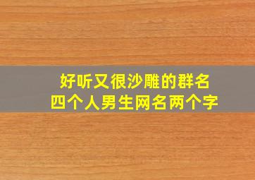 好听又很沙雕的群名四个人男生网名两个字