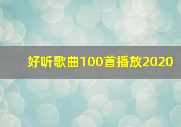 好听歌曲100首播放2020