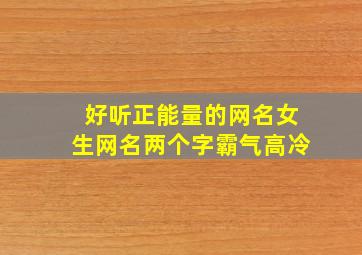 好听正能量的网名女生网名两个字霸气高冷