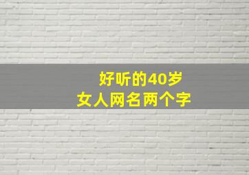 好听的40岁女人网名两个字