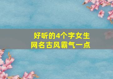 好听的4个字女生网名古风霸气一点