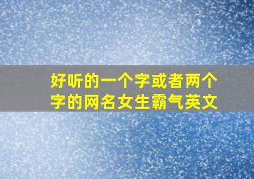 好听的一个字或者两个字的网名女生霸气英文