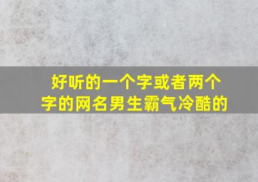 好听的一个字或者两个字的网名男生霸气冷酷的