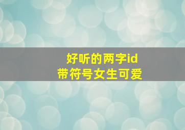 好听的两字id带符号女生可爱