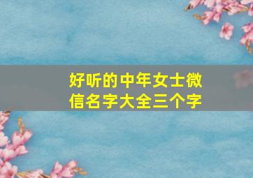 好听的中年女士微信名字大全三个字