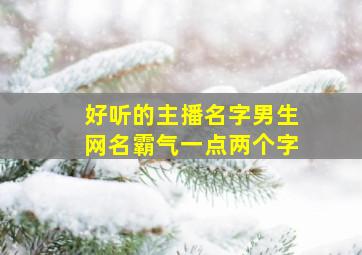 好听的主播名字男生网名霸气一点两个字