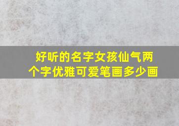 好听的名字女孩仙气两个字优雅可爱笔画多少画