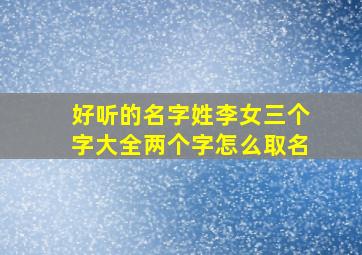 好听的名字姓李女三个字大全两个字怎么取名