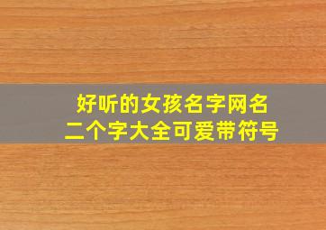 好听的女孩名字网名二个字大全可爱带符号