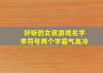 好听的女孩游戏名字带符号两个字霸气高冷