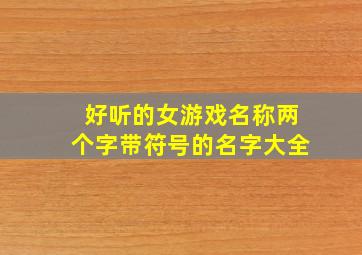 好听的女游戏名称两个字带符号的名字大全