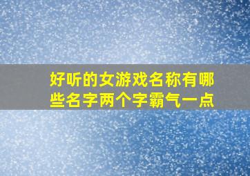 好听的女游戏名称有哪些名字两个字霸气一点