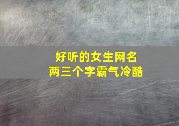 好听的女生网名两三个字霸气冷酷