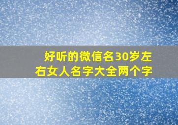 好听的微信名30岁左右女人名字大全两个字