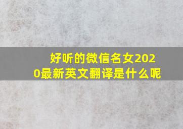 好听的微信名女2020最新英文翻译是什么呢