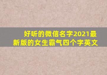 好听的微信名字2021最新版的女生霸气四个字英文