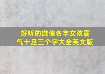 好听的微信名字女孩霸气十足三个字大全英文版