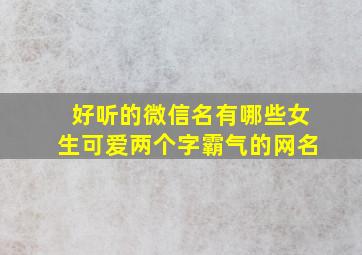 好听的微信名有哪些女生可爱两个字霸气的网名