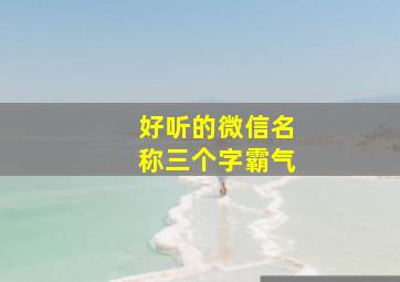 好听的微信名称三个字霸气