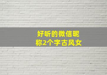 好听的微信昵称2个字古风女