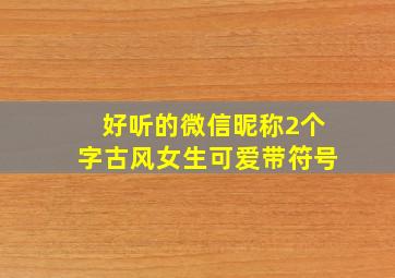 好听的微信昵称2个字古风女生可爱带符号