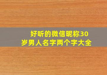 好听的微信昵称30岁男人名字两个字大全