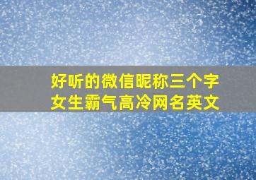 好听的微信昵称三个字女生霸气高冷网名英文