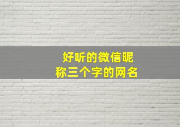 好听的微信昵称三个字的网名