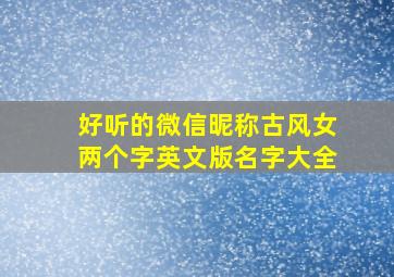 好听的微信昵称古风女两个字英文版名字大全