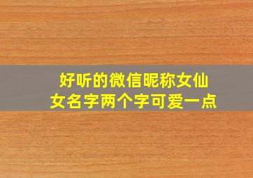 好听的微信昵称女仙女名字两个字可爱一点