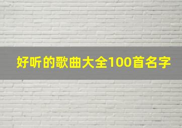 好听的歌曲大全100首名字