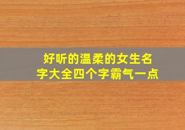 好听的温柔的女生名字大全四个字霸气一点