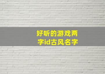 好听的游戏两字id古风名字