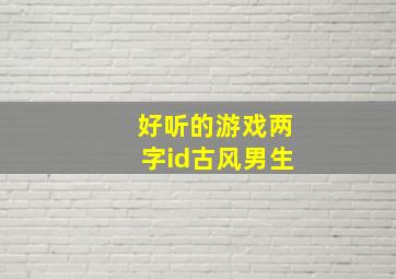 好听的游戏两字id古风男生