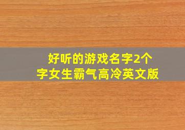 好听的游戏名字2个字女生霸气高冷英文版