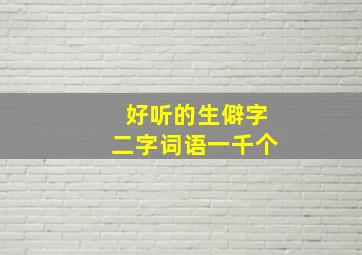 好听的生僻字二字词语一千个