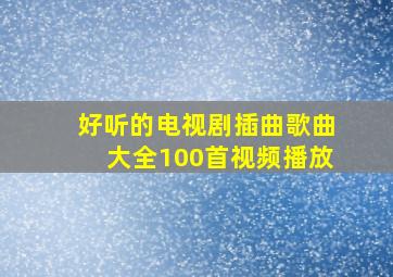 好听的电视剧插曲歌曲大全100首视频播放