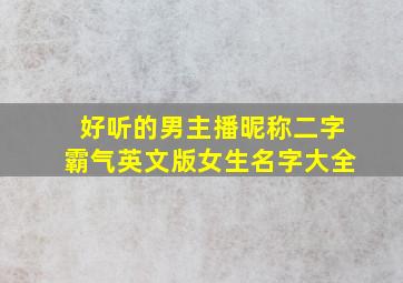 好听的男主播昵称二字霸气英文版女生名字大全