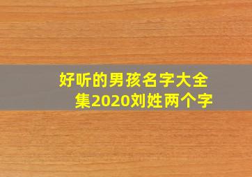 好听的男孩名字大全集2020刘姓两个字