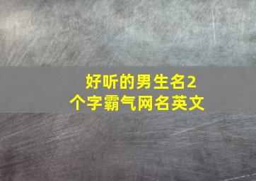 好听的男生名2个字霸气网名英文