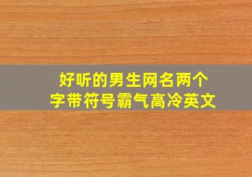 好听的男生网名两个字带符号霸气高冷英文