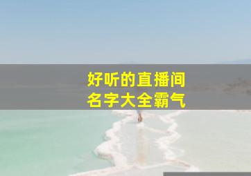 好听的直播间名字大全霸气