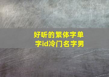 好听的繁体字单字id冷门名字男